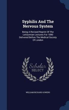 portada Syphilis And The Nervous System: Being A Revised Reprint Of The Lettsomian Lectures For 1890 Delivered Before The Medical Society Of London