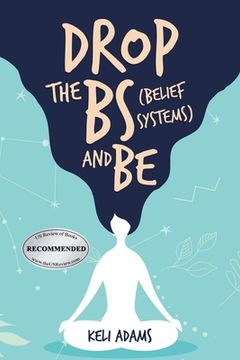portada Drop the Bs (Belief Systems) and Be