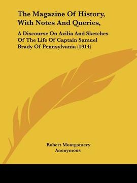 portada the magazine of history, with notes and queries,: a discourse on azilia and sketches of the life of captain samuel brady of pennsylvania (1914) (in English)