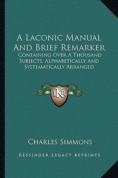 portada a laconic manual and brief remarker: containing over a thousand subjects, alphabetically and systematically arranged (en Inglés)