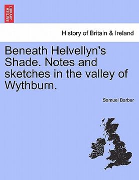 portada beneath helvellyn's shade. notes and sketches in the valley of wythburn. (en Inglés)