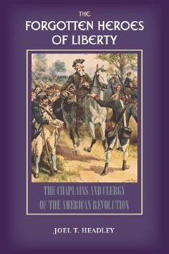 portada the forgotten heroes of liberty: chaplains and clergy of the american revolution (in English)