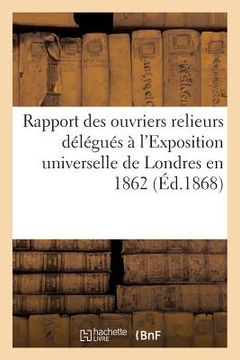 portada Rapport Des Ouvriers Relieurs Délégués À l'Exposition Universelle de Londres En 1862 (en Francés)