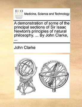 portada a demonstration of some of the principal sections of sir isaac newton's principles of natural philosophy. ... by john clarke, ...