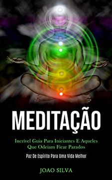 portada Meditação: Incrível Guia Para Iniciantes e Aqueles que Odeiam Ficar Parados (Paz de Espírito Para uma Vida Melhor) (en Portugués)