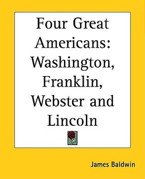 portada four great americans: washington, franklin, webster and lincoln (en Inglés)