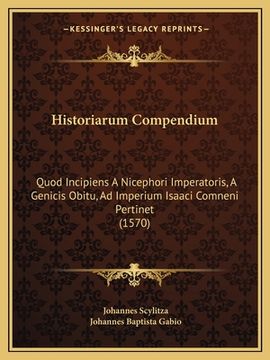 portada Historiarum Compendium: Quod Incipiens A Nicephori Imperatoris, A Genicis Obitu, Ad Imperium Isaaci Comneni Pertinet (1570) (en Latin)