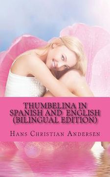 portada Thumbelina in Spanish and English: (Bilingual Edition) (en Inglés)