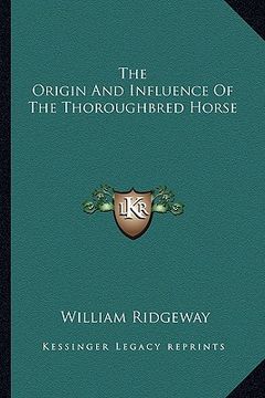 portada the origin and influence of the thoroughbred horse the origin and influence of the thoroughbred horse (en Inglés)