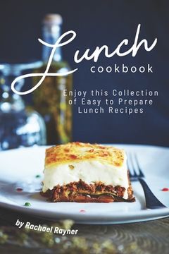 portada Lunch Cookbook: Enjoy this Collection of Easy to Prepare Lunch Recipes (en Inglés)