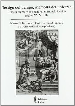 Testigo del tiempo, memoria del universo. Cultura escrita y sociedad en el mundo iberico (siglos XV-XVIII)