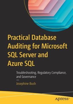 portada Practical Database Auditing for Microsoft SQL Server and Azure SQL: Troubleshooting, Regulatory Compliance, and Governance