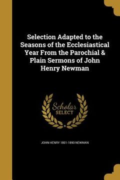 portada Selection Adapted to the Seasons of the Ecclesiastical Year From the Parochial & Plain Sermons of John Henry Newman (en Inglés)