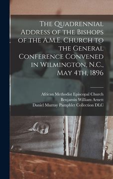 portada The Quadrennial Address of the Bishops of the A.M.E. Church to the General Conference Convened in Wilmington, N.C., May 4th, 1896 (en Inglés)