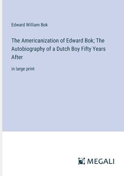 portada The Americanization of Edward Bok; The Autobiography of a Dutch Boy Fifty Years After: in large print (en Inglés)