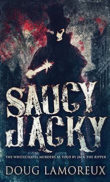 portada Saucy Jacky: The Whitechapel Murders as Told by Jack the Ripper (en Inglés)