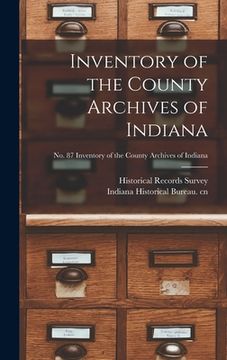 portada Inventory of the County Archives of Indiana; No. 87 Inventory of the county archives of Indiana (en Inglés)