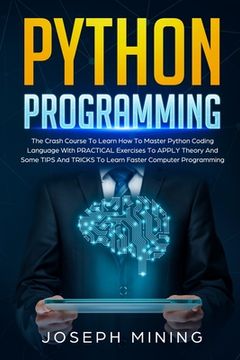 portada Python Programming: The Crash Course To Learn How To Master Python Coding Language To Apply Theory And Some TIPS And TRICKS To Learn Faste (en Inglés)