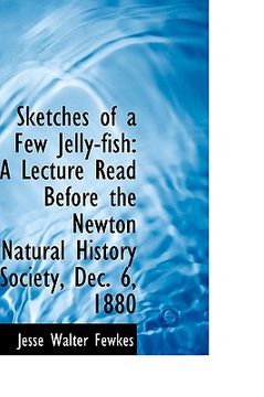 portada sketches of a few jelly-fish: a lecture read before the newton natural history society, dec. 6, 1880 (en Inglés)