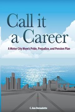portada Call it a Career: A Motor City Mom's Pride, Prejudice, and Pension Plan (in English)