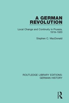 portada A German Revolution: Local Change and Continuity in Prussia, 1918 - 1920 (en Inglés)