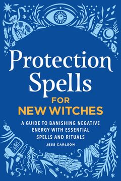 portada Protection Spells for New Witches: A Guide to Banishing Negative Energy with Essential Spells and Rituals