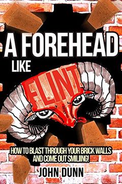 portada A Forehead Like Flint: How to Blast Through Your Brick Walls and Come out Smiling! 