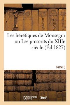 portada Les Hérétiques de Monsegur ou les Proscrits du Xiiie Siècle. Tome 3 (Littérature) (en Francés)