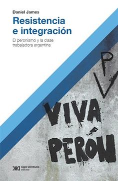 portada Resistencia e Integracion el Peronismo y la Clase Trabajadora Argentina