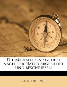 portada Die Myriapoden: Getreu Nach Der Natur Abgebildet Und Beschrieben (in German)