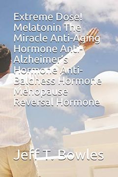 portada Extreme Dose! Melatonin the Miracle Anti-Aging Hormone Anti-Alzheimer’S Hormone Anti-Baldness Hormone Menopause Reversal Hormone (en Inglés)