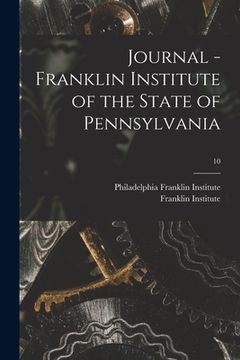 portada Journal - Franklin Institute of the State of Pennsylvania; 10 (en Inglés)