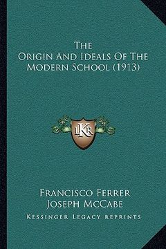 portada the origin and ideals of the modern school (1913) the origin and ideals of the modern school (1913) (in English)