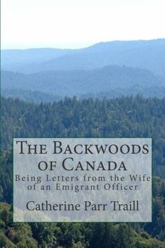 portada The Backwoods of Canada: Being Letters from the Wife of an Emigrant Officer
