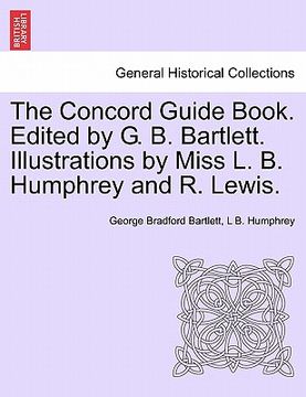 portada the concord guide book. edited by g. b. bartlett. illustrations by miss l. b. humphrey and r. lewis. (en Inglés)