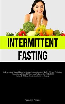 portada Intermittent Fasting: An Exceptional Manual Featuring Authentic Anecdotes And Highly Efficient Techniques For Attaining Optimal Weight Loss (en Inglés)