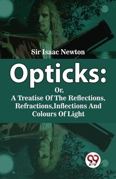 portada Opticks: Or, A Treatise Of The Reflections, Refractions, Inflections And Colours Of Light (in English)