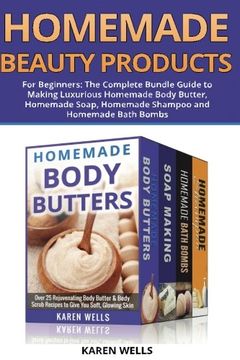 portada Homemade Beauty Products for Beginners: The Complete Bundle Guide to Making Luxurious Homemade Soap, Homemade Body Butter, & Homemade Shampoo Recipes (in English)