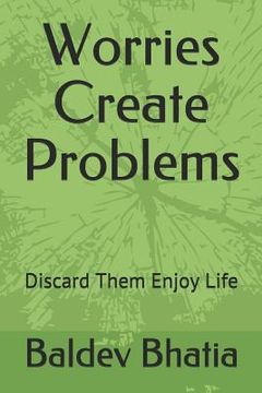 portada Worries Create Problems: Discard Them Enjoy Life (en Inglés)
