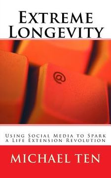 portada Extreme Longevity (First Edition): Using Social Media to Spark a Life Extension Revolution (in English)