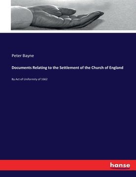 portada Documents Relating to the Settlement of the Church of England: By Act of Uniformity of 1662 (en Inglés)