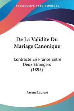 portada De La Validite Du Mariage Canonique: Contracte En France Entre Deux Etrangers (1895) (en Francés)