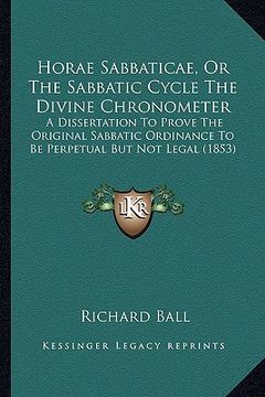 portada horae sabbaticae, or the sabbatic cycle the divine chronometer: a dissertation to prove the original sabbatic ordinance to be perpetual but not legal