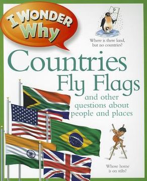 portada i wonder why countries fly flags: and other questions about people and places (en Inglés)