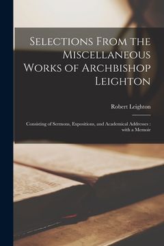 portada Selections From the Miscellaneous Works of Archbishop Leighton [microform]: Consisting of Sermons, Expositions, and Academical Addresses: With a Memoi