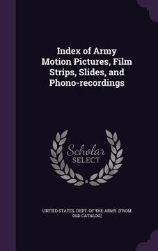 portada Index of Army Motion Pictures, Film Strips, Slides, and Phono-recordings (en Inglés)
