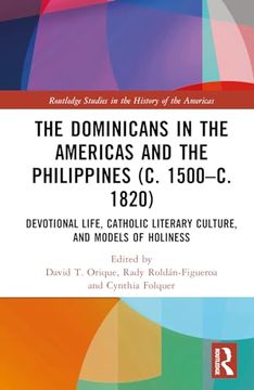 portada The Dominicans in the Americas and the Philippines (c. 1500–C. 1820): Devotional Life, Catholic Literary Culture, and Models of Holiness (Routledge Studies in the History of the Americas) (en Inglés)