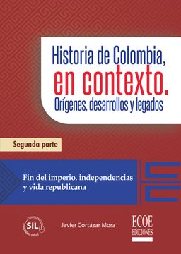 portada Historia de Colombia, en contexto. Orígenes, desarrollos y legados. Parte II. Fin del imperio, independencias y vida republicana