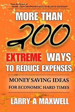 portada More Than 200 Extreme Ways to Reduce Expenses: Money Saving Ideas to Help You Survive Hard Times (en Inglés)