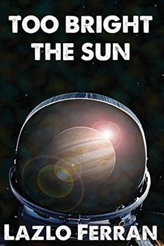 portada Too Bright the Sun: Aliens and Rebels against Fleet Clones in the Jupiter War Thriller (The War for Iron: Element of Civilization)